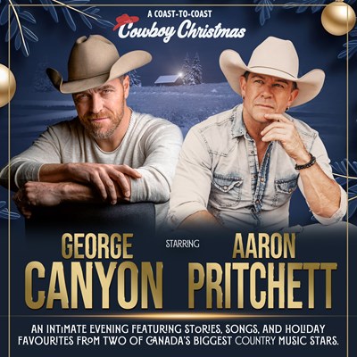 A Coast to Coast Cowboy Christmas with George Canyon & Aaron Pritchett (Fri)